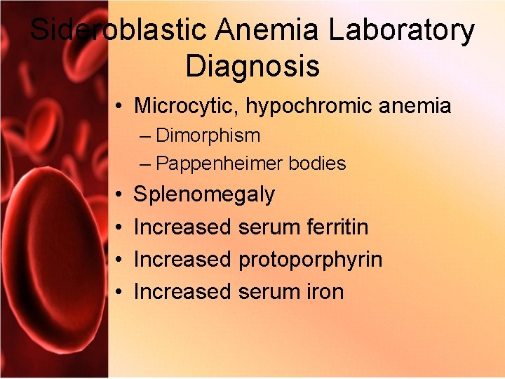 Sideroblastic Anemia Laboratory Diagnosis • Microcytic, hypochromic anemia – Dimorphism – Pappenheimer bodies •