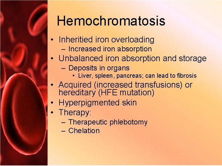 Hemochromatosis • Inheritied iron overloading – Increased iron absorption • Unbalanced iron absorption and