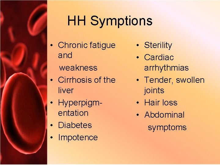 HH Symptions • Chronic fatigue and weakness • Cirrhosis of the liver • Hyperpigmentation