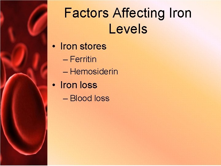 Factors Affecting Iron Levels • Iron stores – Ferritin – Hemosiderin • Iron loss
