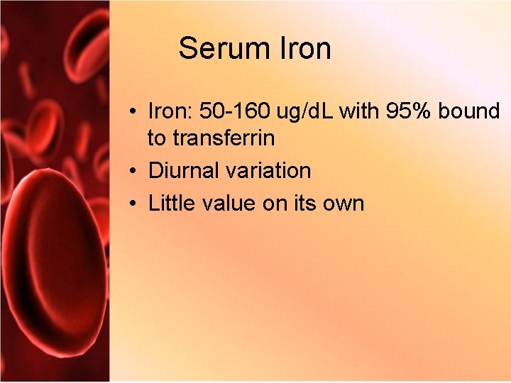 Serum Iron • Iron: 50 -160 ug/d. L with 95% bound to transferrin •