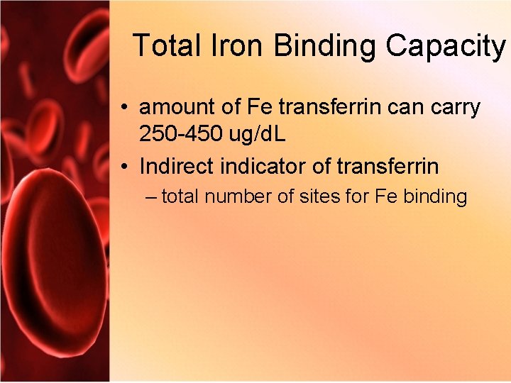 Total Iron Binding Capacity • amount of Fe transferrin carry 250 -450 ug/d. L