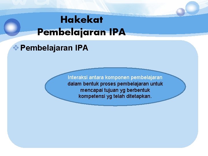 Hakekat Pembelajaran IPA v Pembelajaran IPA Interaksi antara komponen pembelajaran dalam bentuk proses pembelajaran