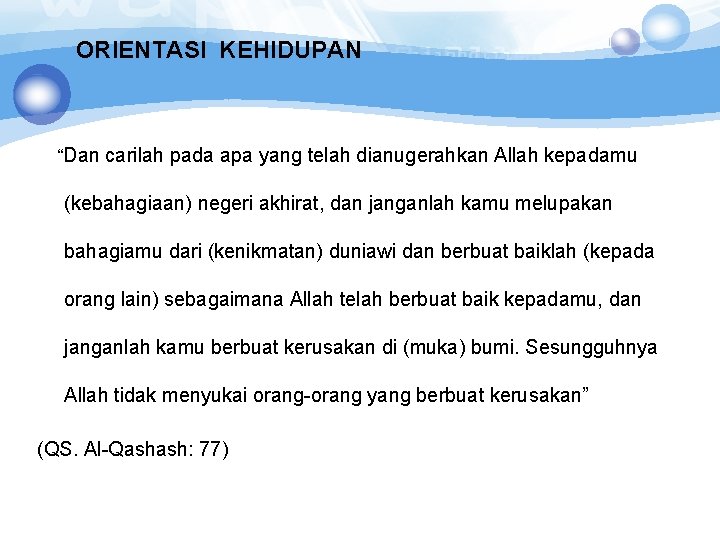 ORIENTASI KEHIDUPAN “Dan carilah pada apa yang telah dianugerahkan Allah kepadamu (kebahagiaan) negeri akhirat,