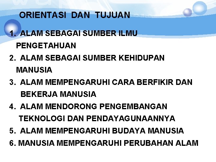 ORIENTASI DAN TUJUAN 1. ALAM SEBAGAI SUMBER ILMU PENGETAHUAN 2. ALAM SEBAGAI SUMBER KEHIDUPAN