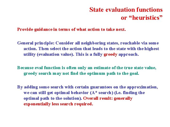 State evaluation functions or “heuristics” Provide guidance in terms of what action to take