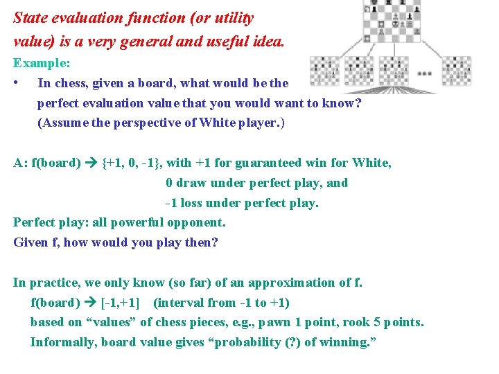 State evaluation function (or utility value) is a very general and useful idea. Example: