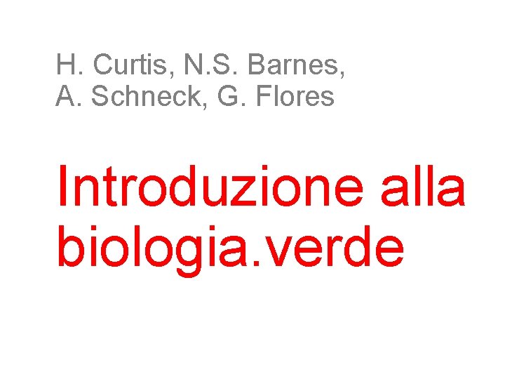 H. Curtis, N. S. Barnes, A. Schneck, G. Flores Introduzione alla biologia. verde 