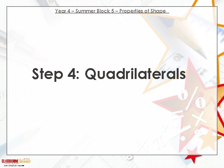 Year 4 – Summer Block 5 – Properties of Shape Step 4: Quadrilaterals ©