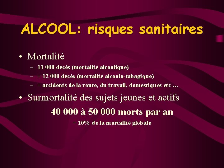 ALCOOL: risques sanitaires • Mortalité – 11 000 décès (mortalité alcoolique) – + 12