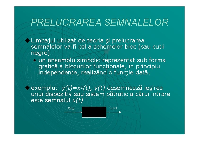 PRELUCRAREA SEMNALELOR ◆ Limbajul utilizat de teoria şi prelucrarea semnalelor va fi cel a