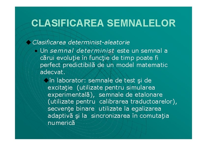 CLASIFICAREA SEMNALELOR ◆ Clasificarea determinist-aleatorie • Un semnal determinist este un semnal a cărui