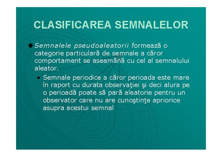 CLASIFICAREA SEMNALELOR ◆ Semnalele pseudoaleatorii formează o categorie particulară de semnale a căror comportament