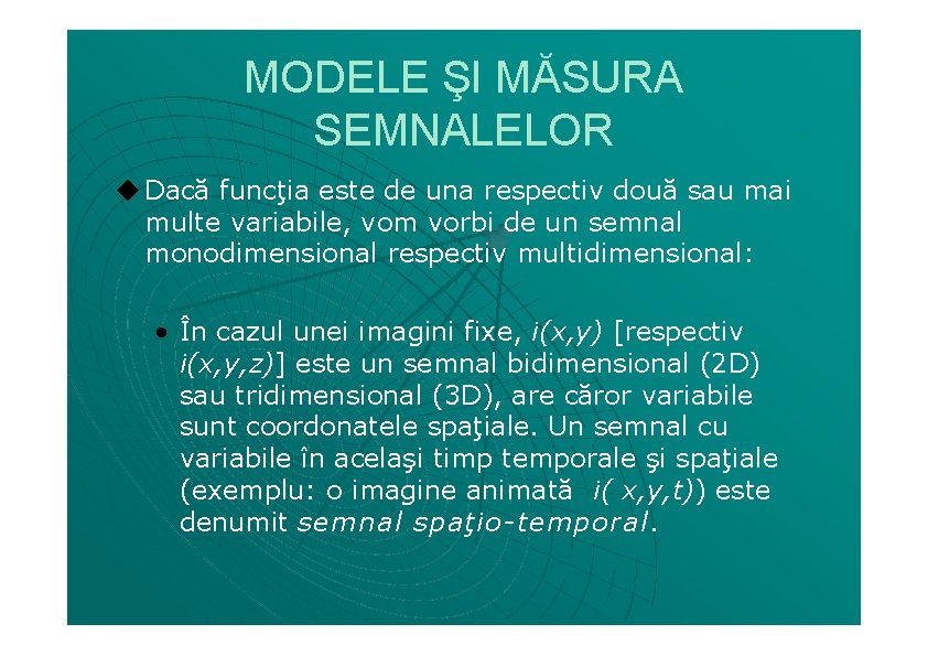 MODELE ŞI MĂSURA SEMNALELOR ◆ Dacă funcţia este de una respectiv două sau mai