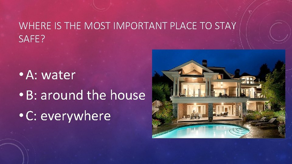 WHERE IS THE MOST IMPORTANT PLACE TO STAY SAFE? • A: water • B: