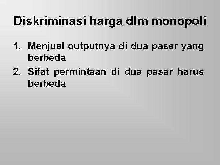 Diskriminasi harga dlm monopoli 1. Menjual outputnya di dua pasar yang berbeda 2. Sifat