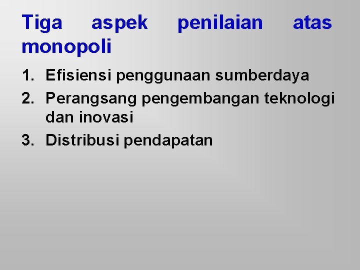 Tiga aspek monopoli penilaian atas 1. Efisiensi penggunaan sumberdaya 2. Perangsang pengembangan teknologi dan