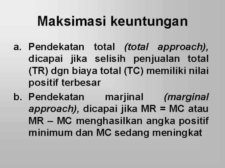 Maksimasi keuntungan a. Pendekatan total (total approach), dicapai jika selisih penjualan total (TR) dgn