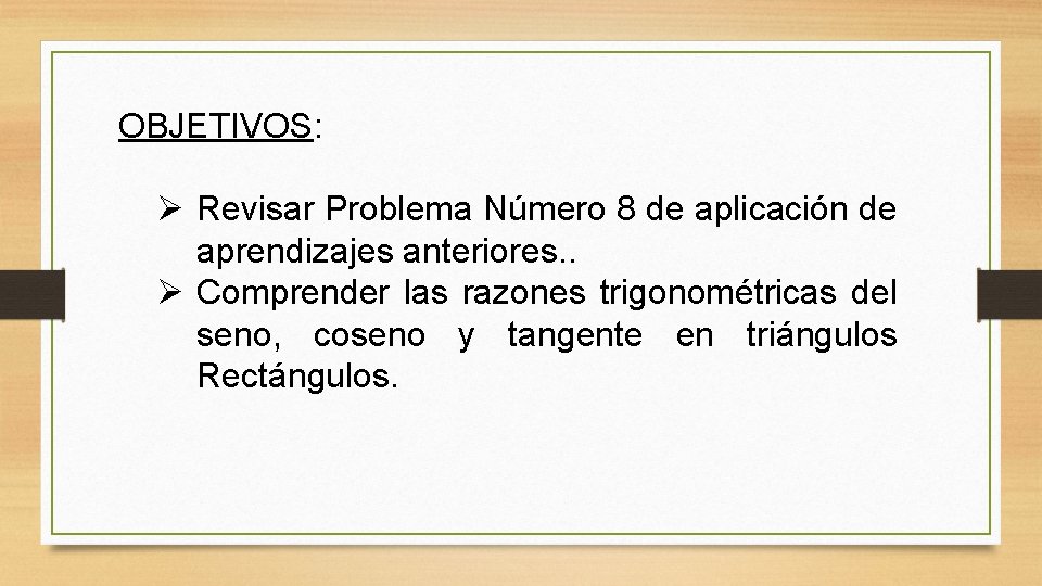 OBJETIVOS: Ø Revisar Problema Número 8 de aplicación de aprendizajes anteriores. . Ø Comprender