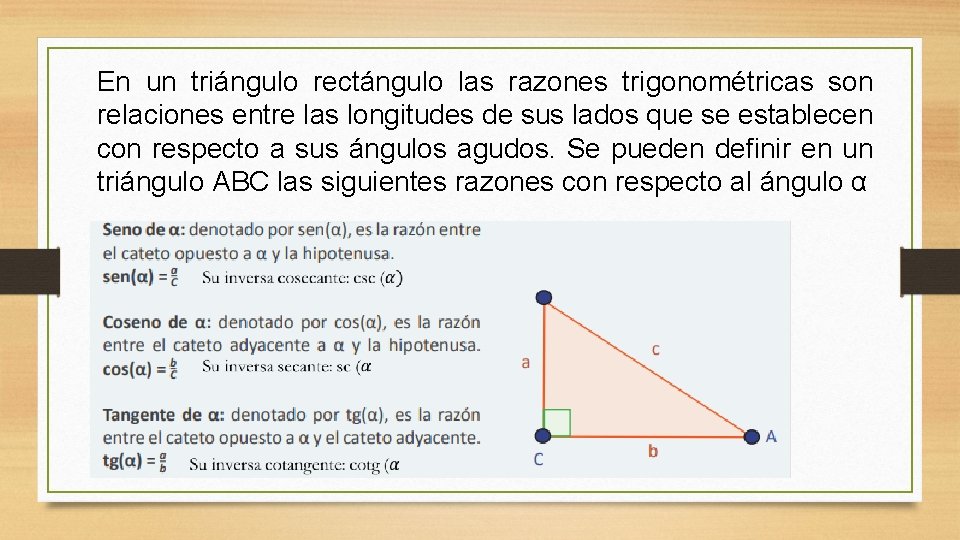 En un triángulo rectángulo las razones trigonométricas son relaciones entre las longitudes de sus