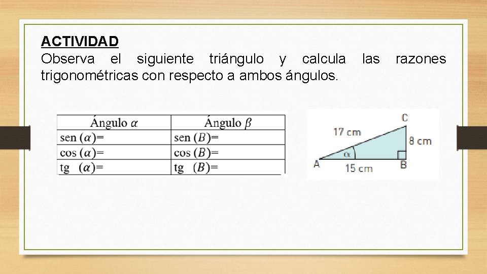 ACTIVIDAD Observa el siguiente triángulo y calcula las razones trigonométricas con respecto a ambos