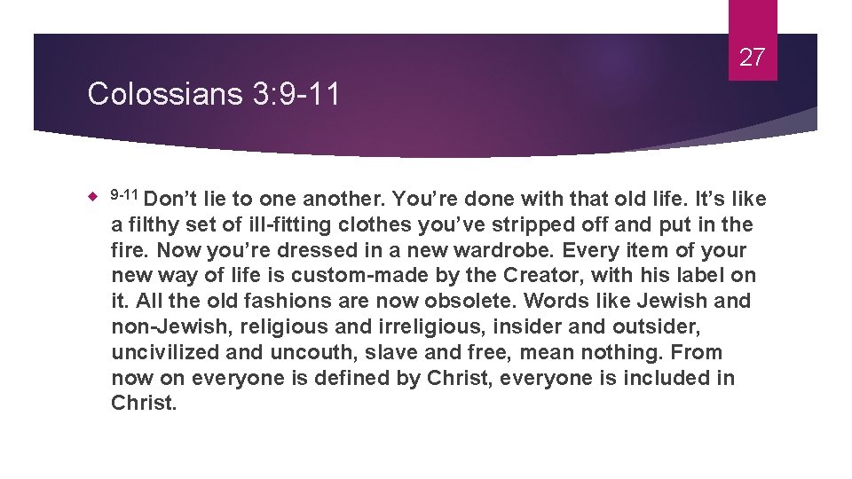27 Colossians 3: 9 -11 Don’t lie to one another. You’re done with that