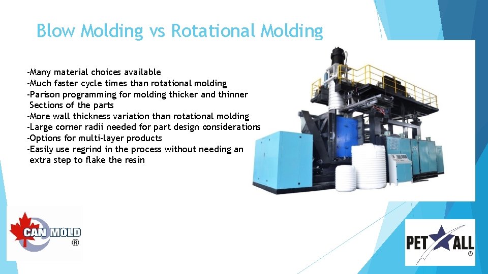 Blow Molding vs Rotational Molding -Many material choices available -Much faster cycle times than