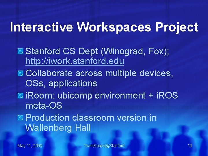 Interactive Workspaces Project Stanford CS Dept (Winograd, Fox); http: //iwork. stanford. edu Collaborate across