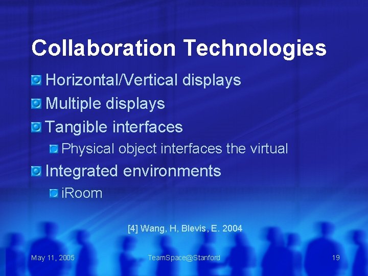 Collaboration Technologies Horizontal/Vertical displays Multiple displays Tangible interfaces Physical object interfaces the virtual Integrated