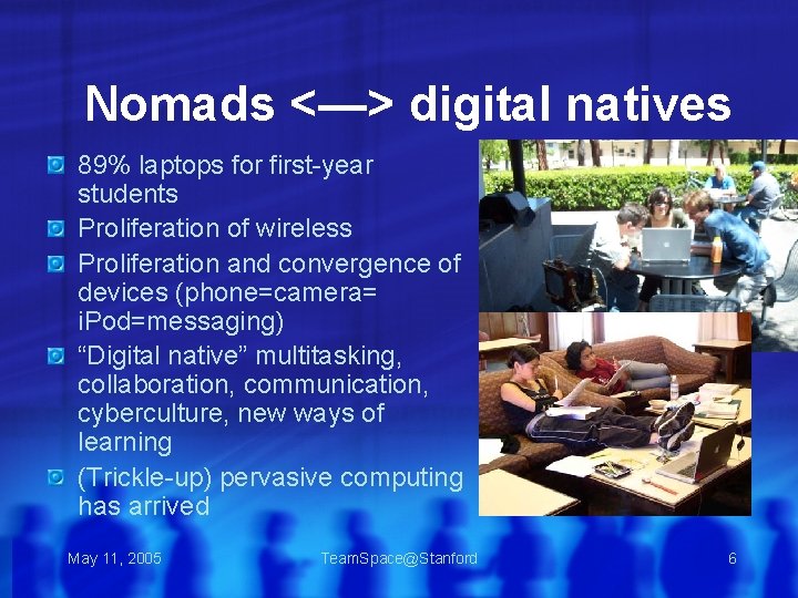 Nomads <—> digital natives 89% laptops for first-year students Proliferation of wireless Proliferation and