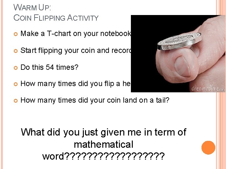 WARM UP: COIN FLIPPING ACTIVITY Make a T-chart on your notebook. Start flipping your