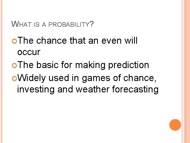 WHAT IS A PROBABILITY? The chance that an even will occur The basic for