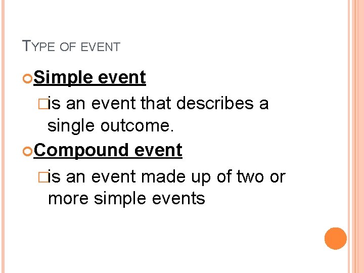TYPE OF EVENT Simple event �is an event that describes a single outcome. Compound