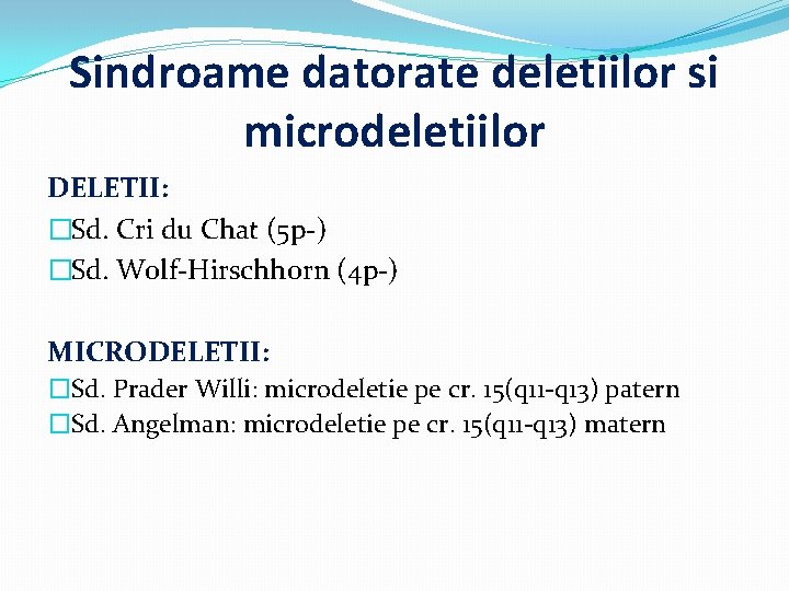 Sindroame datorate deletiilor si microdeletiilor DELETII: �Sd. Cri du Chat (5 p-) �Sd. Wolf-Hirschhorn