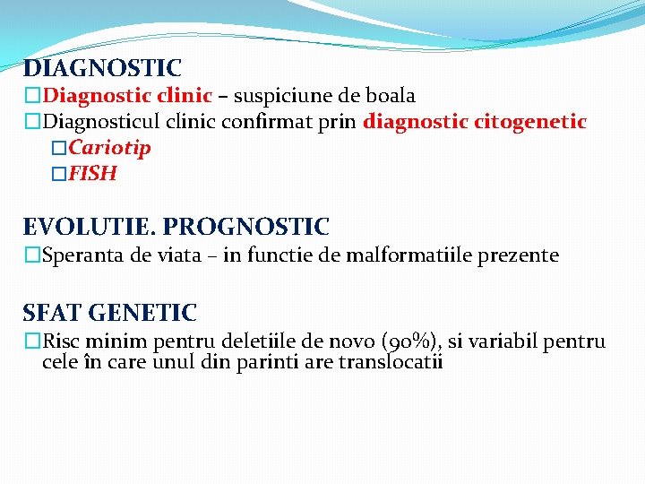 DIAGNOSTIC �Diagnostic clinic – suspiciune de boala �Diagnosticul clinic confirmat prin diagnostic citogenetic �Cariotip