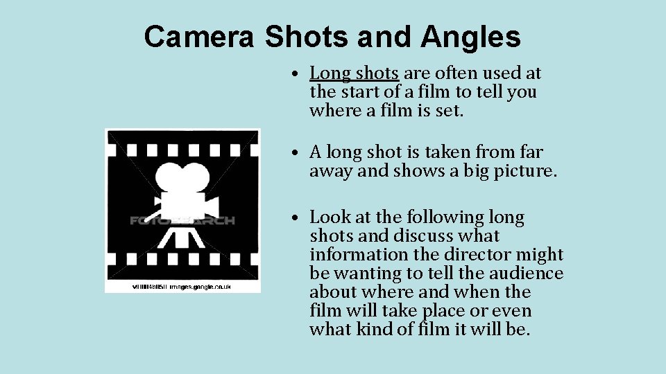 Camera Shots and Angles • Long shots are often used at the start of