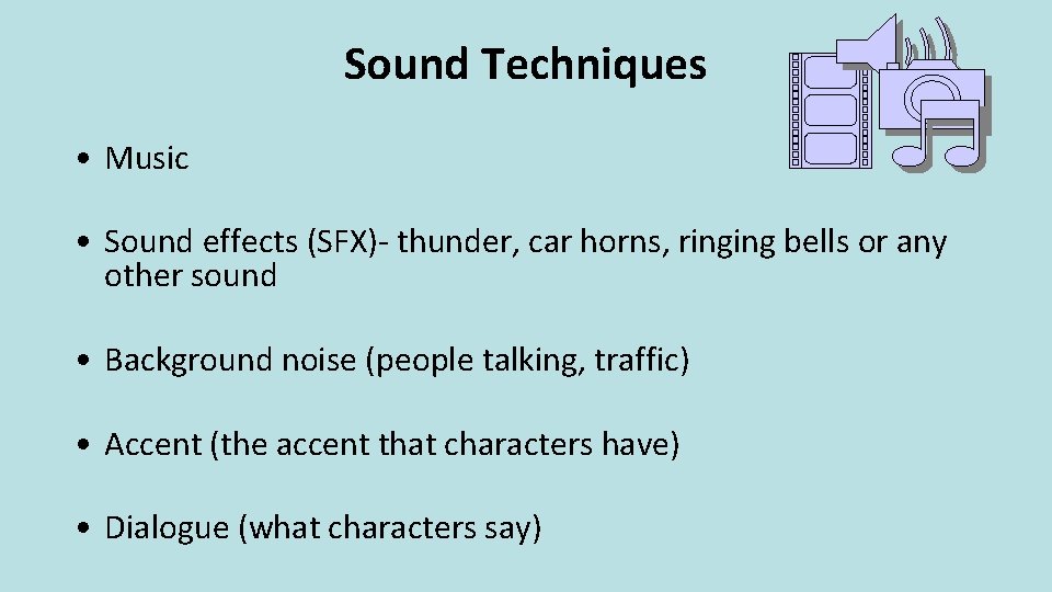 Sound Techniques • Music • Sound effects (SFX)- thunder, car horns, ringing bells or