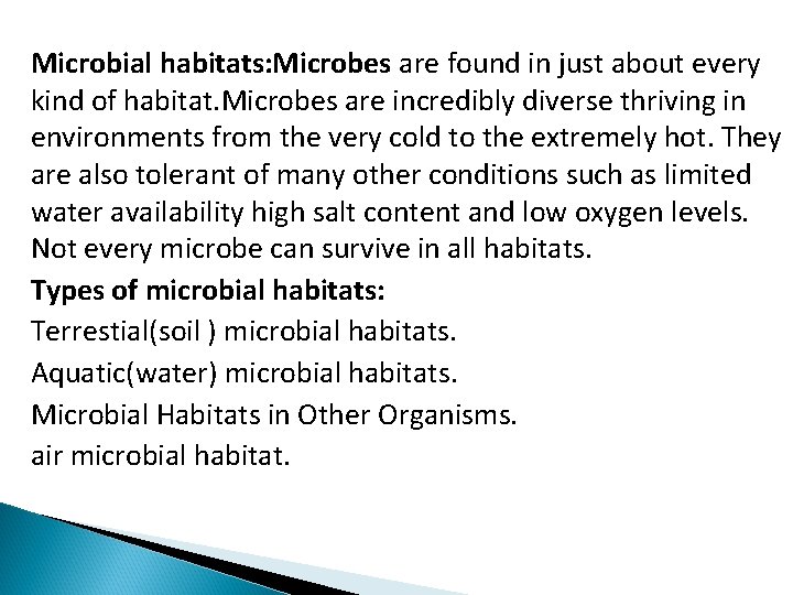 Microbial habitats: Microbes are found in just about every kind of habitat. Microbes are