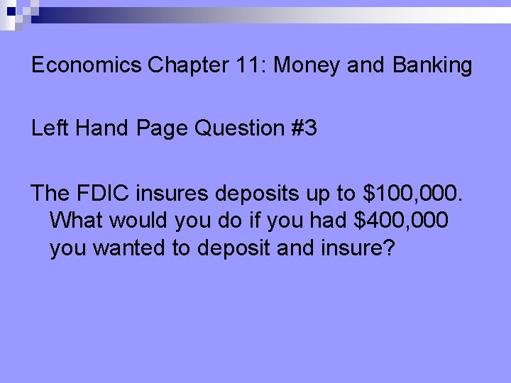 Economics Chapter 11: Money and Banking Left Hand Page Question #3 The FDIC insures