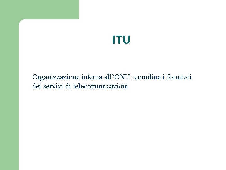 ITU Organizzazione interna all’ONU: coordina i fornitori dei servizi di telecomunicazioni 