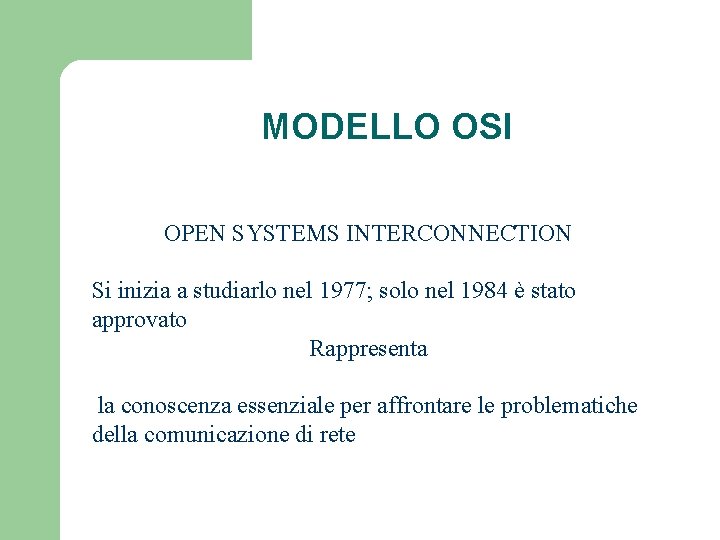 MODELLO OSI OPEN SYSTEMS INTERCONNECTION Si inizia a studiarlo nel 1977; solo nel 1984