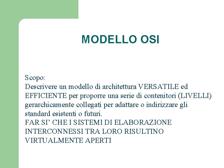 MODELLO OSI Scopo: Descrivere un modello di architettura VERSATILE ed EFFICIENTE per proporre una