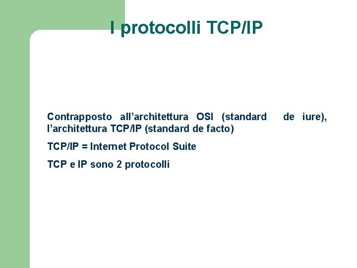 I protocolli TCP/IP Contrapposto all’architettura OSI (standard l’architettura TCP/IP (standard de facto) TCP/IP =