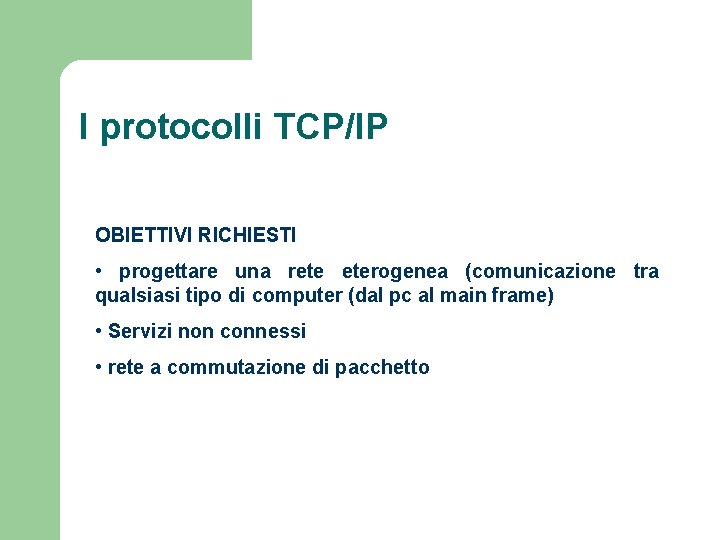 I protocolli TCP/IP OBIETTIVI RICHIESTI • progettare una rete eterogenea (comunicazione tra qualsiasi tipo