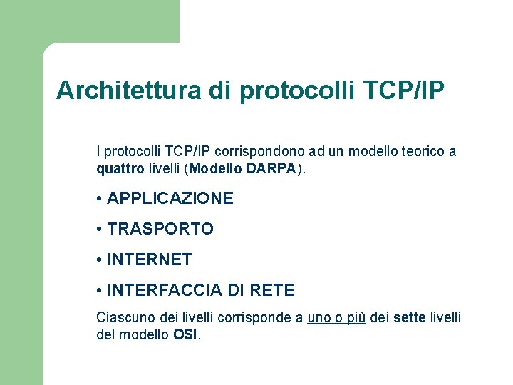 Architettura di protocolli TCP/IP I protocolli TCP/IP corrispondono ad un modello teorico a quattro