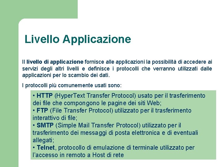 Livello Applicazione Il livello di applicazione fornisce alle applicazioni la possibilità di accedere ai