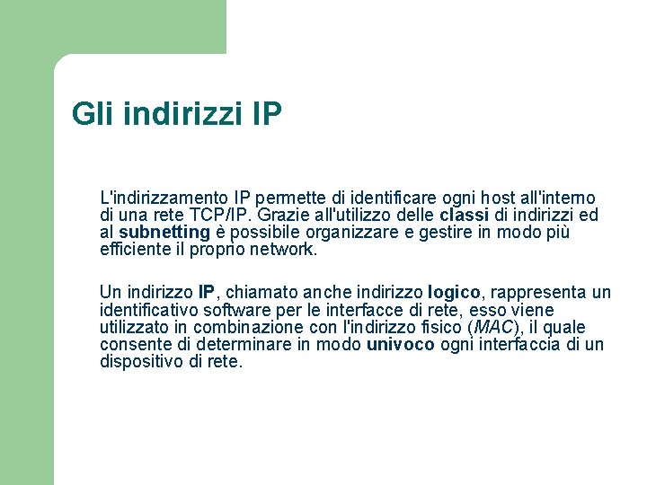 Gli indirizzi IP L'indirizzamento IP permette di identificare ogni host all'interno di una rete