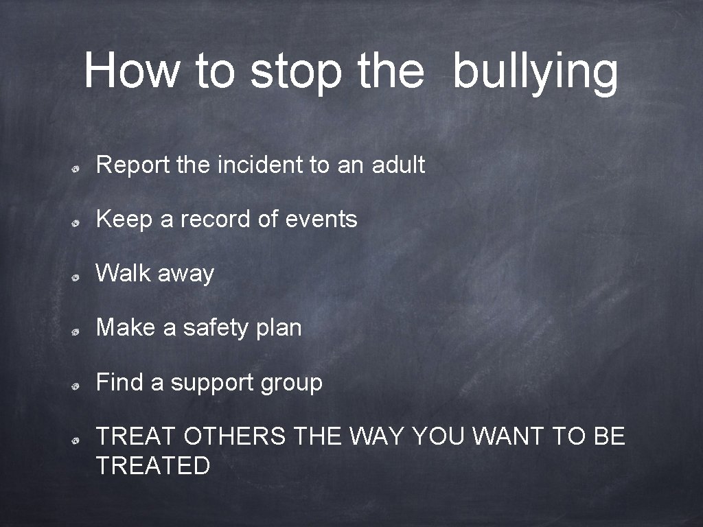How to stop the bullying Report the incident to an adult Keep a record