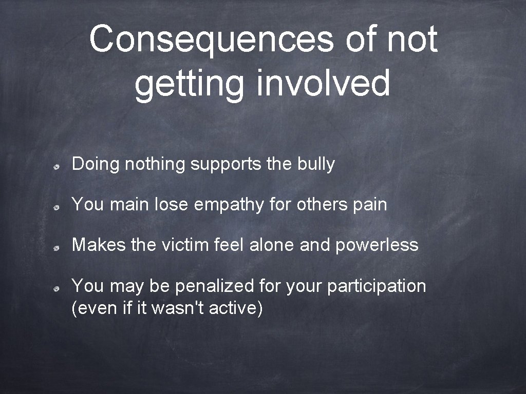 Consequences of not getting involved Doing nothing supports the bully You main lose empathy Consequences of not getting involved Doing nothing supports the bully You main lose empathy