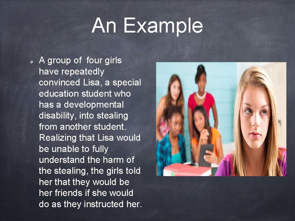 An Example A group of four girls have repeatedly convinced Lisa, a special education